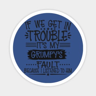 If We Get In Trouble It's Grumpy's Fault Magnet